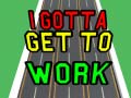 游戏I Gotta Get to Work