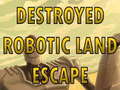 游戏Destroyed Robotic Land Escape 
